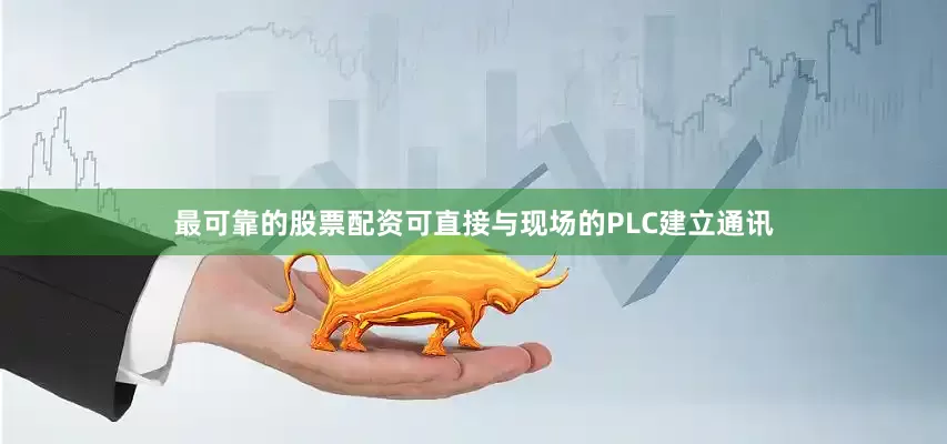 最可靠的股票配资可直接与现场的PLC建立通讯