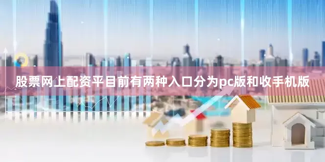 股票网上配资平目前有两种入口分为pc版和收手机版