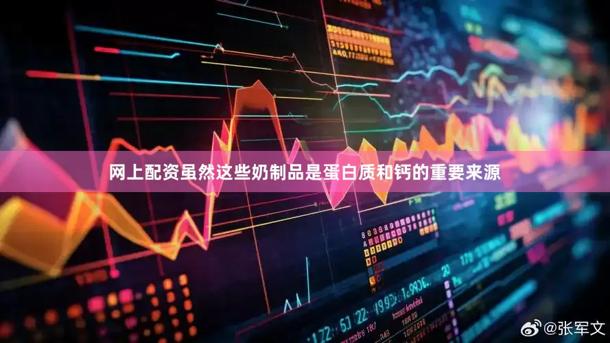 网上配资虽然这些奶制品是蛋白质和钙的重要来源