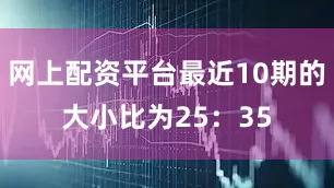 网上配资平台最近10期的大小比为25：35