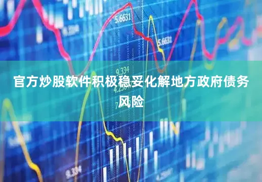 官方炒股软件积极稳妥化解地方政府债务风险