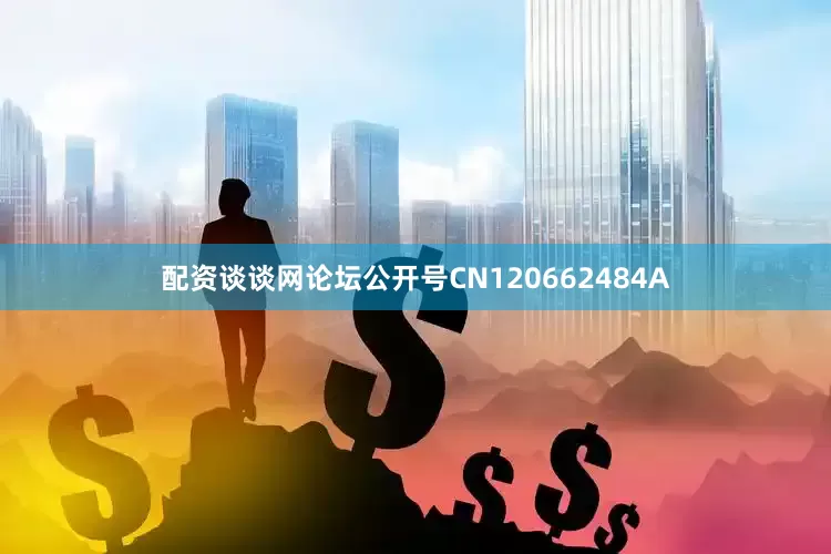 配资谈谈网论坛公开号CN120662484A